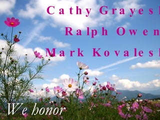 Cathy Grayeski Ralph Owens Mark Kovaleski We honor 
