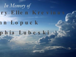Mary Ellen Krevinas John Lopuck Sophia Lubeski In Memory of   