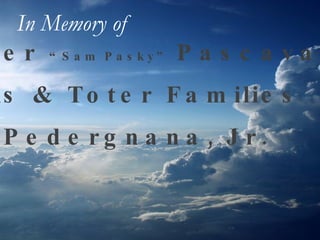 Walter  “Sam Pasky”   Pascavage Pavis & Toter Families Ted Pedergnana, Jr. In Memory of   