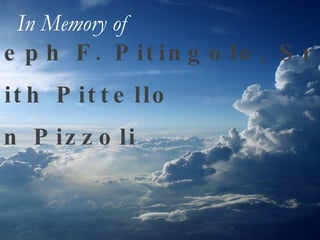 Joseph F. Pitingolo, Sr. Judith Pittello Ellen Pizzoli In Memory of   