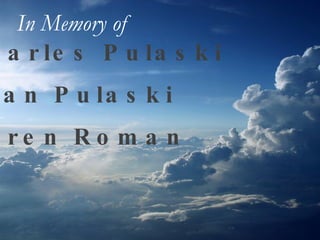 Charles Pulaski Joan Pulaski Karen Roman In Memory of   