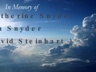 Catherine Snyder Jim Snyder David Steinhart In Memory of   