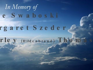 Alice Swaboski Margaret Szeder Shirley  (Hildenbrand)  Thomas In Memory of   