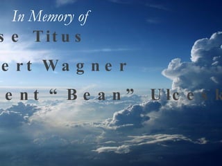 Jesse Titus Robert Wagner Vincent “Bean” Ulceski In Memory of   