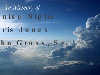 Denise Niglio Doris Jones John Gross, Sr.  In Memory of   