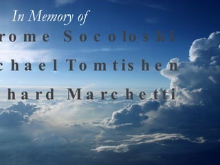Jerome Socoloski Michael Tomtishen Richard Marchetti In Memory of   