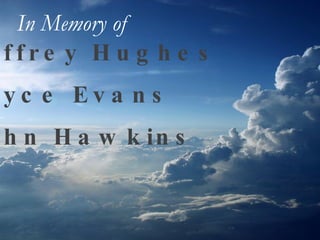 Jeffrey Hughes Joyce Evans John Hawkins In Memory of   