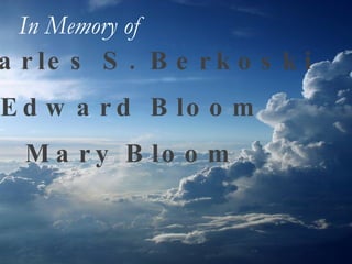 Charles S. Berkoski Edward Bloom Mary Bloom In Memory of   