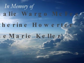 Rosalie Wargo McFee Catherine Howerter RoseMarie Keller In Memory of   