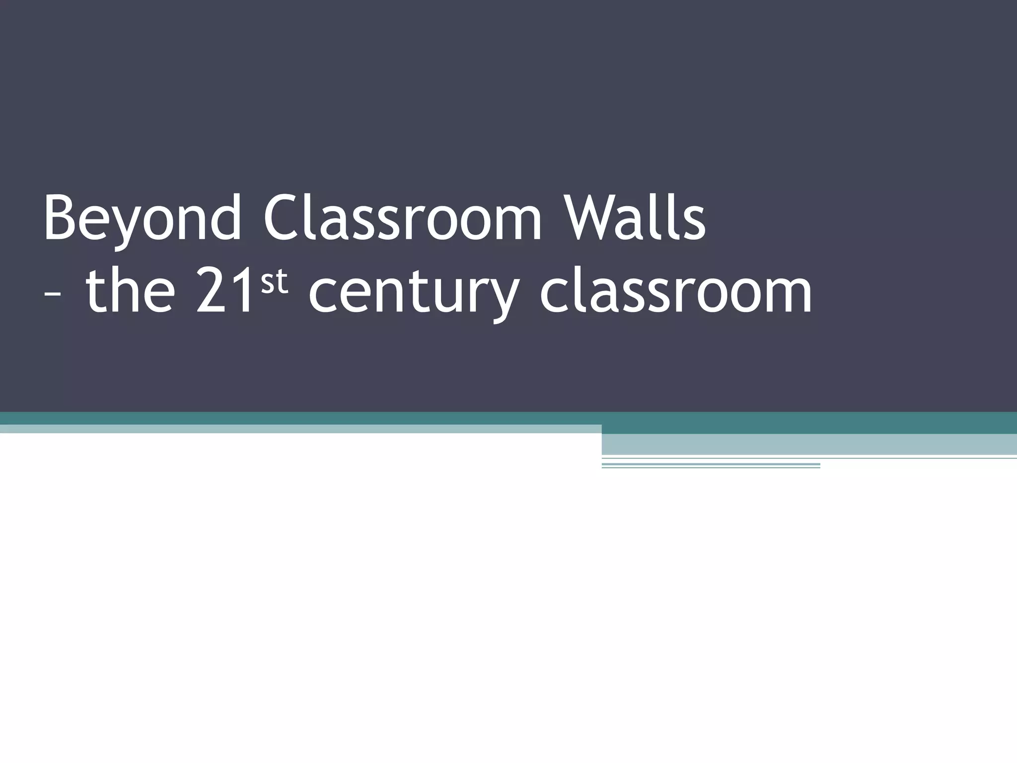 Beyond Classroom Walls - the 21st century classroom | PPT