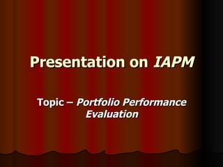 Presentation on   IAPM Topic –  Portfolio Performance Evaluation 