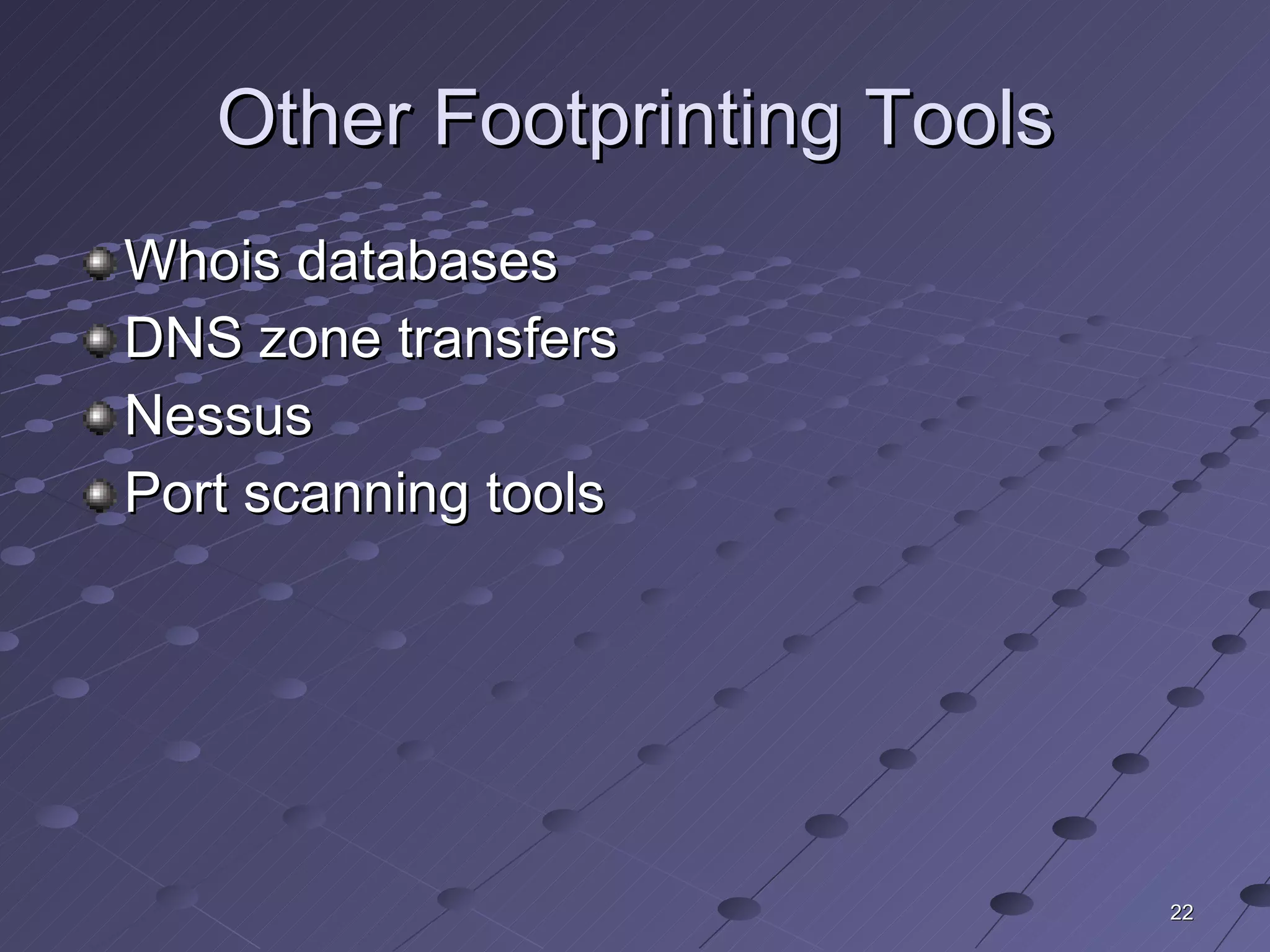 Other Footprinting Tools Whois databases DNS zone transfers Nessus Port scanning tools 