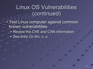 Linux OS Vulnerabilities (continued) Test Linux computer against common known vulnerabilities Review the CVE and CAN information See links Ch 9m, n, o 