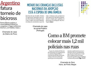 Chamada de capa  do Diário do Povo Chamada de capa  do jornal Público (Portugal) Chamada de capa  do jornal Público (Portugal) Chamada do Zero Hora, de Porto Alegre 