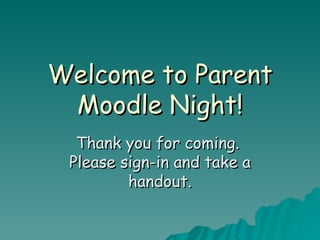 Welcome to Parent Moodle Night! Thank you for coming.  Please sign-in and take a handout. 