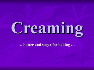Creaming …  butter and sugar for baking … 