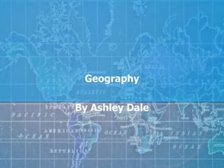 Geography By Ashley Dale 