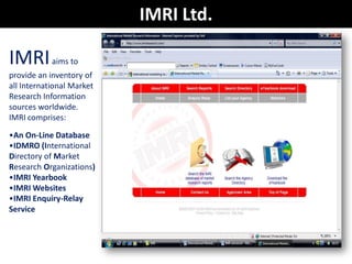 IMRI Ltd.

IMRI aims to
provide an inventory of
all International Market
Research Information
sources worldwide.
IMRI comp...