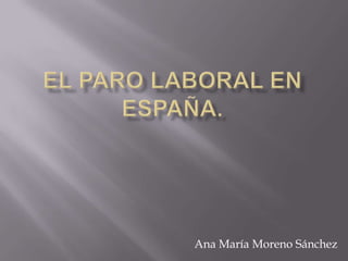 El paro laboral en España. Ana María Moreno Sánchez 