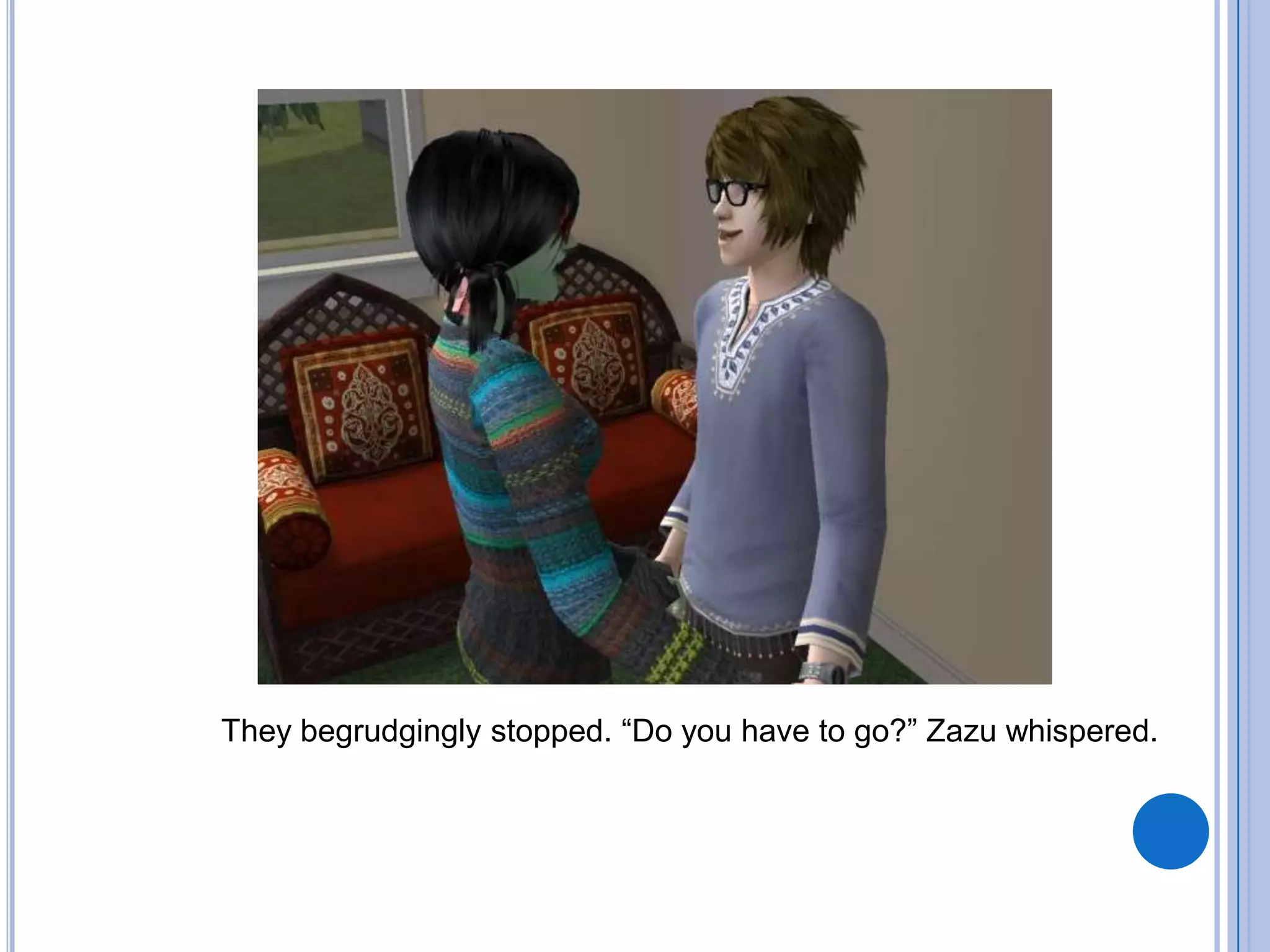 They begrudgingly stopped. “Do you have to go?” Zazu whispered.