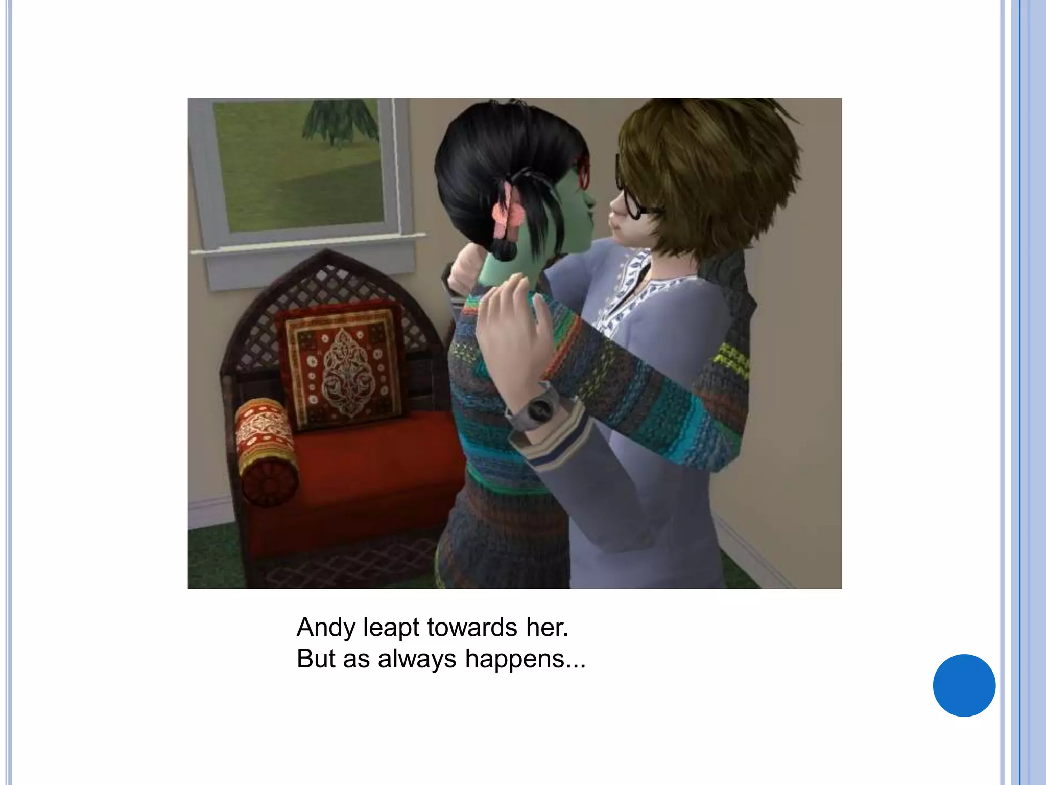 Andy leapt towards her.But as always happens...