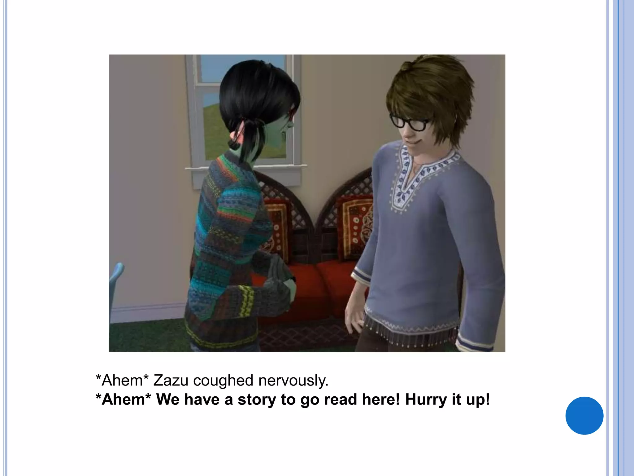 *Ahem* Zazu coughed nervously.*Ahem* We have a story to go read here! Hurry it up!