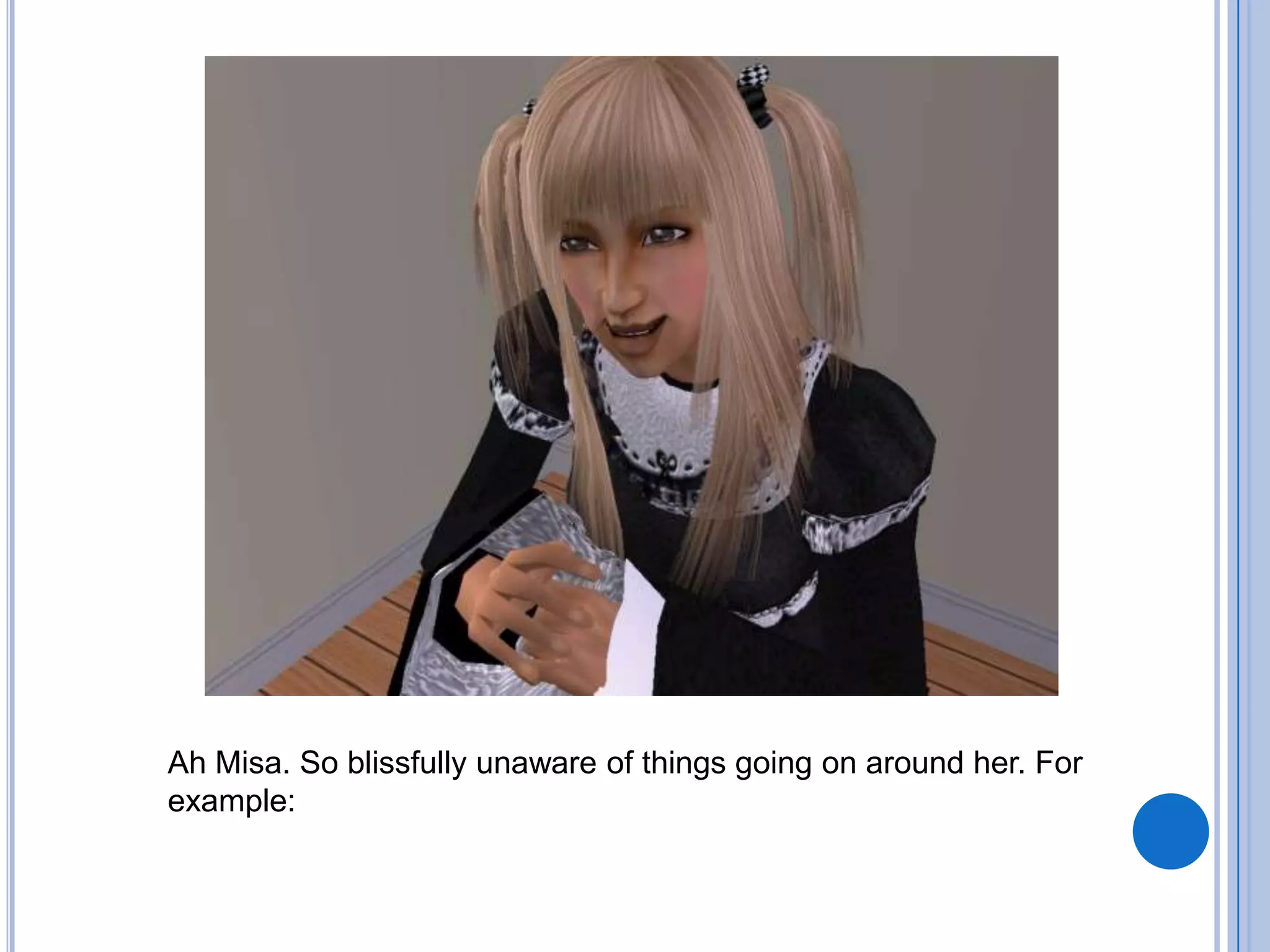 Ah Misa. So blissfully unaware of things going on around her. For example: