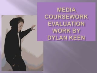 Media Coursework Evaluation work by Dylan keen 