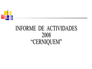INFORME  DE  ACTIVIDADES 2008 “CERNIQUEM” 