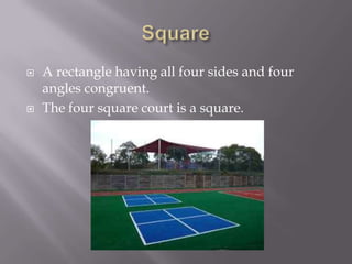 SquareA rectangle having all four sides and four angles congruent.The four square court is a square.