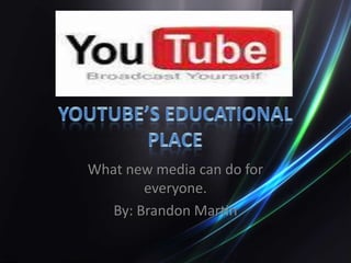 What new media can do for
        everyone.
   By: Brandon Martin
 