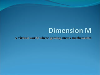 A virtual world where gaming meets mathematics 