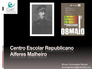 Centro Escolar Republicano Alferes Malheiro Bruno Guimarães Marçal brunogmarcal@hotmail.com 