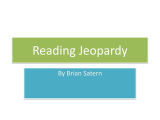 Reading Jeopardy
    By Brian Satern
 