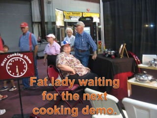 Fat lady waiting for the next cooking demo.