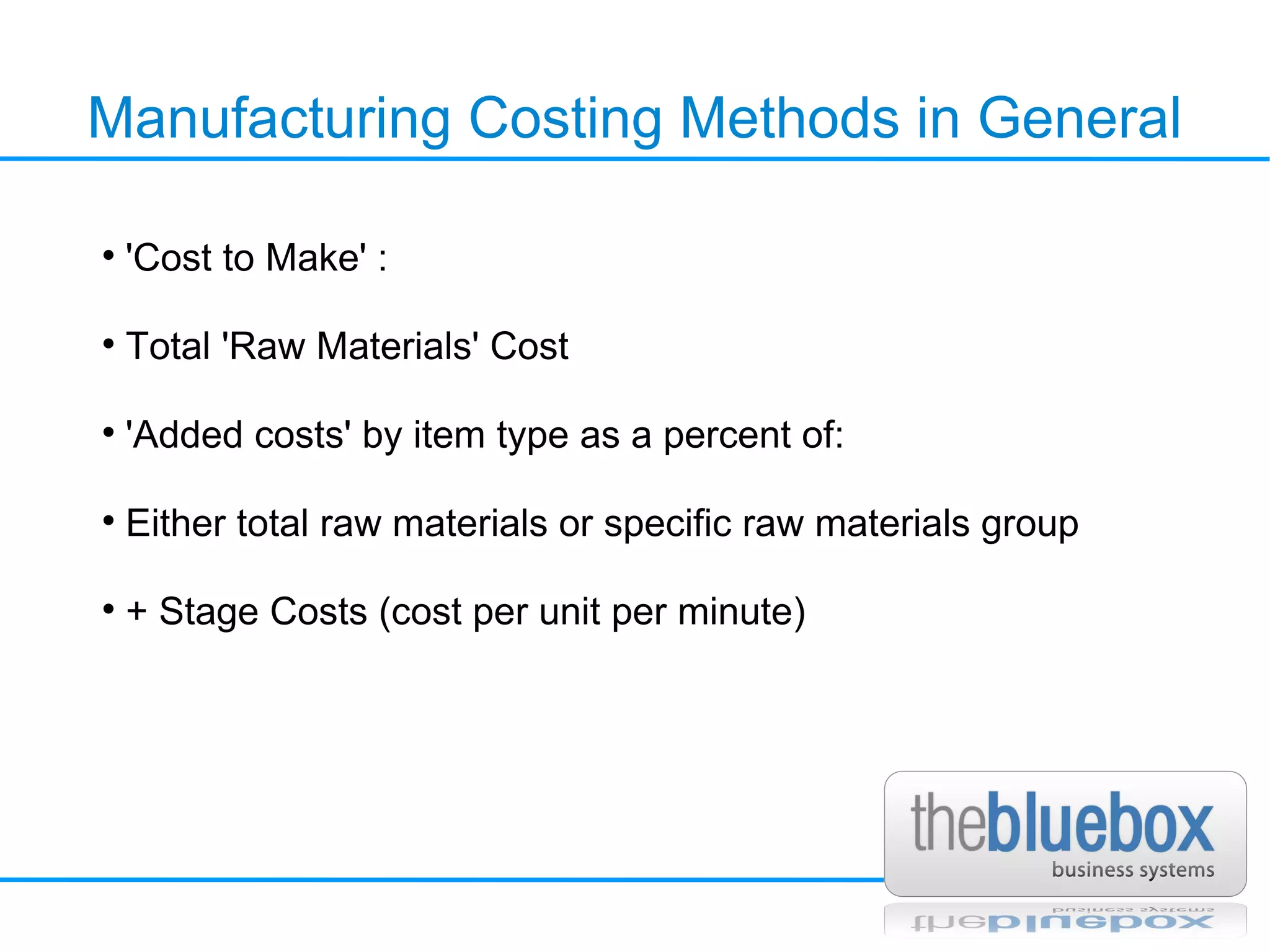 Manufacturing Costing Methods in General 'Cost to Make' : Total 'Raw Materials' Cost 'Added costs' by item type as a percent of: Either total raw materials or specific raw materials group + Stage Costs (cost per unit per minute) 