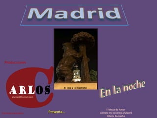 Producciones [email_address] Presenta… Tristeza de Amor  siempre me recordó a Madrid Hilario Camacho El  oso y  el madroño Transición automática 