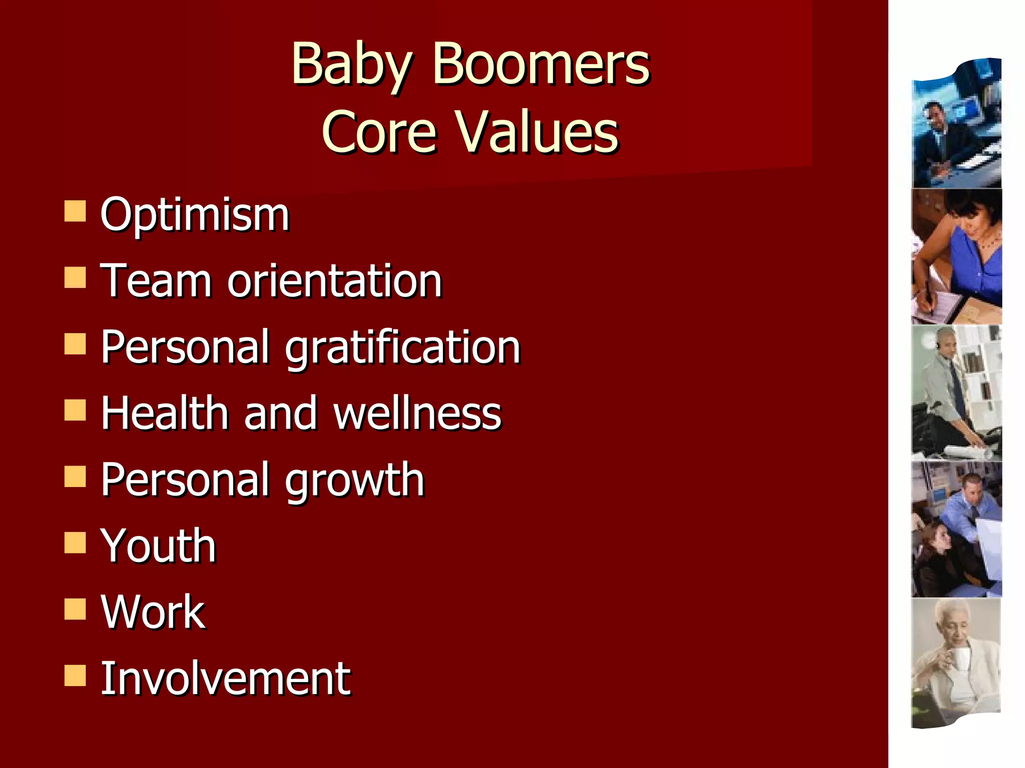 Baby Boomers Core Values Optimism Team orientation Personal gratification Health and wellness Personal growth Youth Work Involvement 