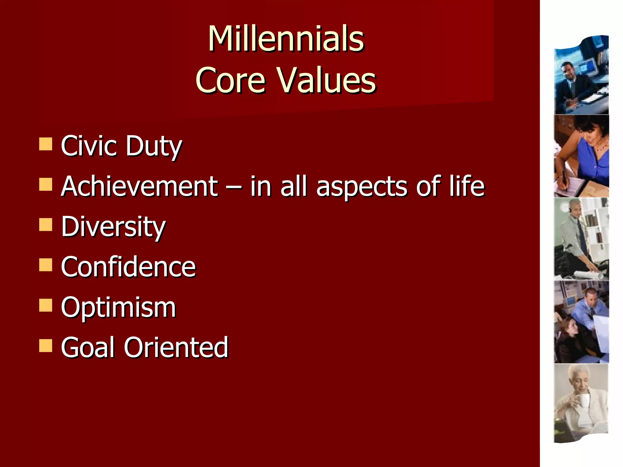 Millennials Core Values Civic Duty Achievement – in all aspects of life Diversity Confidence Optimism Goal Oriented 