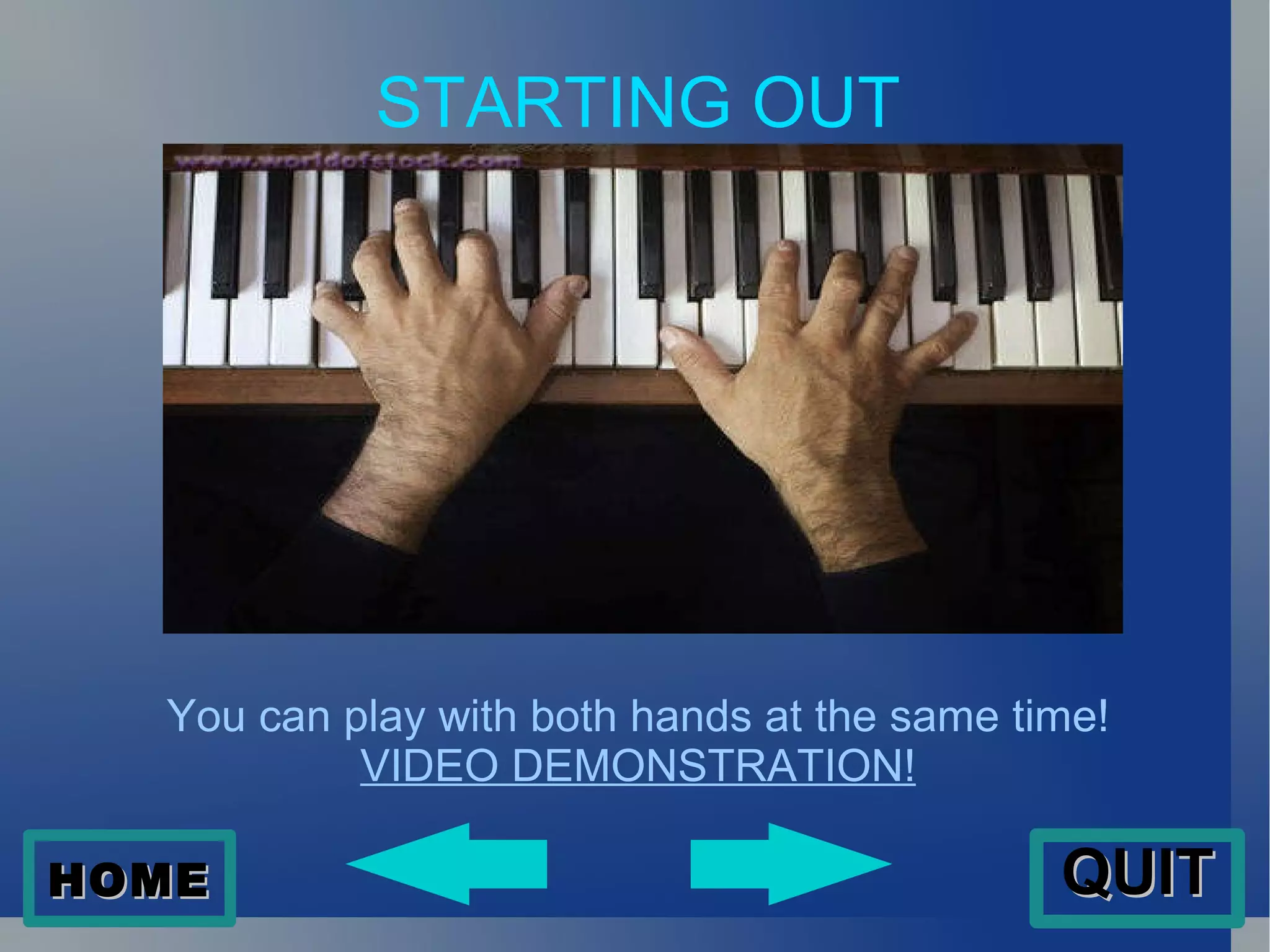 STARTING OUT You can play with both hands at the same time! VIDEO DEMONSTRATION! HOME QUIT 
