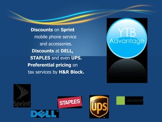 Discounts  on  Sprint   mobile phone service  and accessories. Discounts  at  DELL,  STAPLES  and even  UPS. Preferential pricing  on  tax services by  H&R Block. 