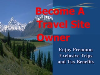 Enjoy Premium Exclusive Trips and Tax Benefits Become A Travel Site Owner 