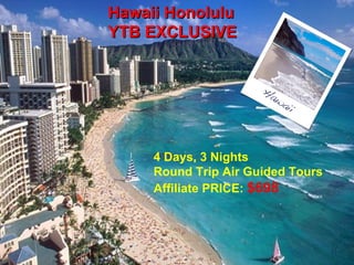 4 Days, 3 Nights  Round Trip Air Guided Tours  Affiliate PRICE:   $698 Hawaii Honolulu YTB EXCLUSIVE 