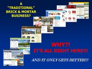 A “ TRADITIONAL” BRICK & MORTAR BUSINESS? AND IT ONLY GETS BETTER!!! WHY?! IT’S ALL RIGHT HERE!!! 