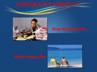 Stop Working Life… Start Living Life! CONGRATULATIONS!!! 