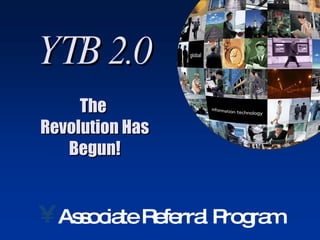 Associate Referral Program YTB 2.0 The  Revolution Has Begun! 