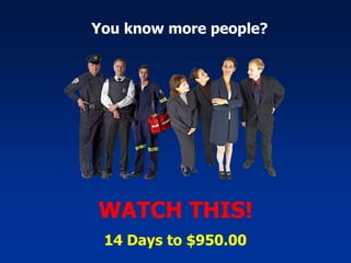 You know more people? WATCH THIS! 14 Days to $950.00 