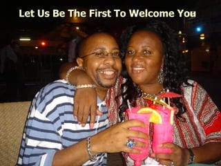 Let Us Be The First To Welcome You 