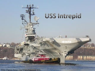 http://www.hnsa.org/ships/intrepid.htm By: Angela Ortega 