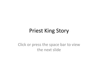 Priest King Story Click or press the space bar to view the next slide 